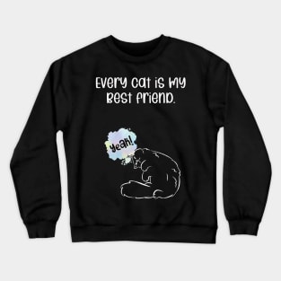 Every cat is my best friend. Crewneck Sweatshirt